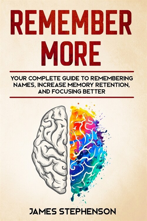 Remember More: Your Complete Guide to Remembering Names, Increase Memory Retention, and Focusing Better (Paperback)