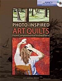 Photo-Inspired Art Quilts: From Composition to Finished Piece [With DVD] (Paperback)