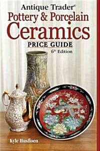 Antique Trader Pottery & Porcelain Ceramics (Paperback, 6th)