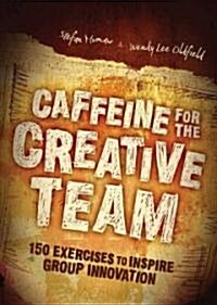 Caffeine for the Creative Team: 150 Exercises to Inspire Group Innovation (Paperback)