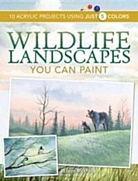 Wildlife Landscapes You Can Paint: 10 Acrylic Projects Using Just 5 Colors (Paperback)