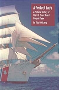 A Perfect Lady, A Pictorial History of the U. S. Coast Guard Cutter Barque Eagle (Paperback)