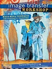Image Transfer Workshop: Mixed-Media Techniques for Successful Transfers (Paperback)