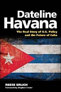 Dateline Havana : The Real Story of Us Policy and the Future of Cuba (Hardcover)