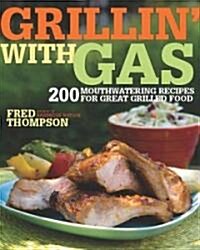 Grillin with Gas: 150 Mouthwatering Recipes for Great Grilled Food (Paperback)