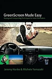 Greenscreen Made Easy: Keying and Compositing Techniques for Indie Filmmakers (Paperback, 2)