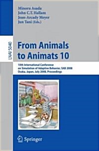 From Animals to Animats 10: 10th International Conference on Simulation of Adaptive Behavior, Sab 2008, Osaka, Japan, July 7-12, 2008, Proceedings (Paperback, 2008)