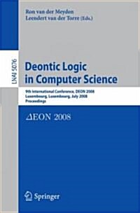 Deontic Logic in Computer Science: 9th International Conference, DEON 2008, Luxembourg, Luxembourg, July 15-18, 2008, Proceedings (Paperback)