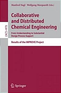 Collaborative and Distributed Chemical Engineering. from Understanding to Substantial Design Process Support: Results of the Improve Project (Paperback, 2008)
