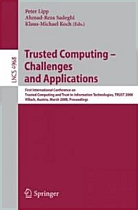 Trusted Computing - Challenges and Applications: First International Conference on Trusted Computing and Trust in Information Technologies, Trust 2008 (Paperback, 2008)