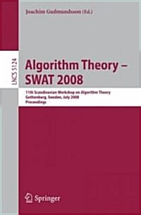 Algorithm Theory - Swat 2008: 11th Scandinavian Workshop on Algorithm Theory, Gothenburg, Sweden, July 2-4, 2008, Proceedings (Paperback, 2008)