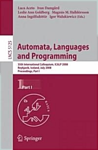 Automata, Languages and Programming: 35th International Colloquium, Icalp 2008 Reykjavik, Iceland, July 7-11, 2008 Proceedings, Part I (Paperback)