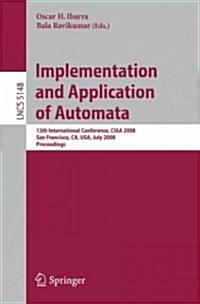 Implementation and Applications of Automata: 13th International Conference, CIAA 2008, San Francisco, California, USA, July 21-24, 2008, Proceedings (Paperback)