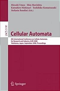 Cellular Automata: 8th International Conference on Cellular Automata for Research and Industry, Acri 2008, Yokohama, Japan, September 23- (Paperback)