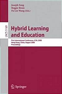 Hybrid Learning and Education: First International Conference, Ichl 2008 Hong Kong, China, August 13-15, 2008 Proceedings (Paperback, 2008)