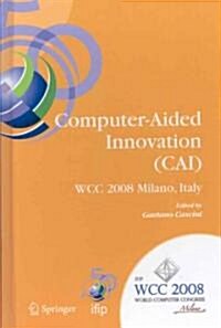 Computer-Aided Innovation (Cai): Ifip 20th World Computer Congress, Proceedings of the Second Topical Session on Computer-Aided Innovation, Wg 5.4/Tc (Hardcover, 2008)