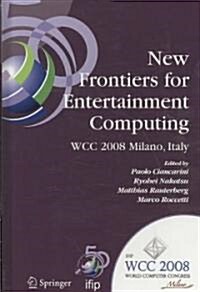 New Frontiers for Entertainment Computing: Ifip 20th World Computer Congress, First Ifip Entertainment Computing Symposium (Ecs 2008), September 7-10, (Hardcover, 2008)