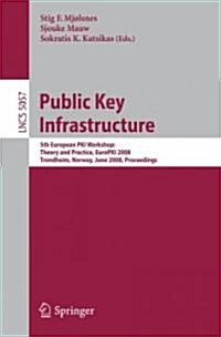 Public Key Infrastructure: 5th European PKI Workshop: Theory and Practice, EuroPKI 2008 Trondheim, Norway, June 16-17, 2008, Proceedings (Paperback)