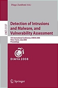 Detection of Intrusions and Malware, and Vulnerability Assessment: 5th International Conference, DIMVA 2008, Paris, France, July 10-11, 2008, Proceedi (Paperback)