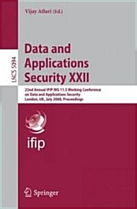 Data and Applications Security XXII: 22nd Annual Ifip Wg 11.3 Working Conference on Data and Applications Security London, Uk, July 13-16, 2008, Proce (Paperback, 2008)