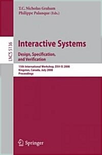 Interactive Systems: Design, Specification, and Verification: 15th International Workshop, DSV-IS 2008 Kingston, Canada, July 16-18, 2008, Proceedings (Paperback)