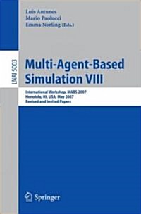 Multi-Agent-Based Simulation VIII: International Workshop, Mabs 2007, Honolulu, Hi, USA, May 15, 2007, Revised and Invited Papers (Paperback, 2008)