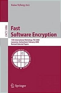 Fast Software Encryption: 15th International Workshop, Fse 2008, Lausanne, Switzerland, February 10-13, 2008, Revised Selected Papers (Paperback, 2008)