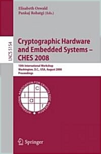 Cryptographic Hardware and Embedded Systems - Ches 2008: 10th International Workshop, Washington, D.C., USA, August 10-13, 2008, Proceedings (Paperback, 2008)