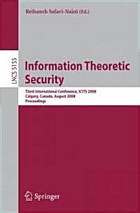 Information Theoretic Security: Third International Conference, Icits 2008, Calgary, Canada, August 10-13, 2008, Proceedings (Paperback, 2008)