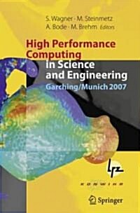 High Performance Computing in Science and Engineering, Garching/Munich 2007: Transactions of the Third Joint HLRB and KONWIHR Status and Result Worksh (Hardcover)