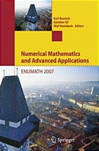Numerical Mathematics and Advanced Applications: Proceedings of ENUMATH 2007, the 7th European Conference on Numerical Mathematics and Advanced Applic (Hardcover)