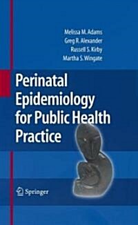 Perinatal Epidemiology for Public Health Practice (Hardcover, 2009)