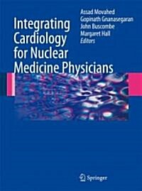 Integrating Cardiology for Nuclear Medicine Physicians: A Guide to Nuclear Medicine Physicians (Hardcover, 2009)