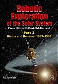 Robotic Exploration of the Solar System: Part 2: Hiatus and Renewal, 1983-1996 (Paperback, 2009)
