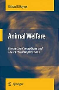 Animal Welfare: Competing Conceptions and Their Ethical Implications (Hardcover, 2008)