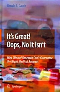 Its Great! Oops, No It Isnt: Why Clinical Research Cant Guarantee the Right Medical Answers. (Hardcover, 2009)
