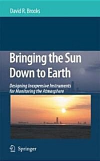 Bringing the Sun Down to Earth: Designing Inexpensive Instruments for Monitoring the Atmosphere (Hardcover)