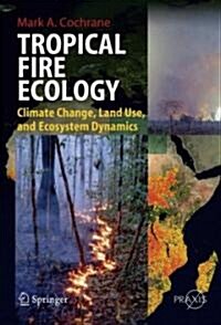 Tropical Fire Ecology: Climate Change, Land Use and Ecosystem Dynamics (Hardcover)