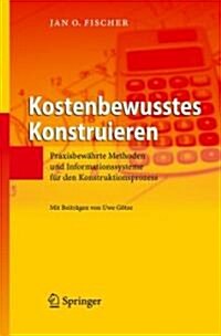 Kostenbewusstes Konstruieren: Praxisbew?rte Methoden Und Informationssysteme F? Den Konstruktionsprozess (Hardcover, 2008)
