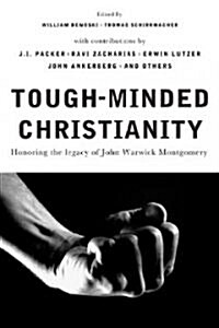 Tough-Minded Christianity: Honoring the Legacy of John Warwick Montgomery (Paperback)