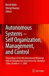 Autonomous Systems - Self-Organization, Management, and Control: Proceedings of the 8th International Workshop Held at Shanghai Jiao Tong University, (Hardcover, 2008)