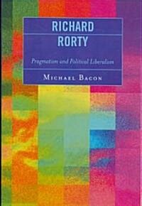 Richard Rorty: Pragmatism and Political Liberalism (Paperback)