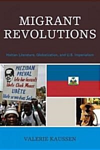 Migrant Revolutions: Haitian Literature, Globalization, and U.S. Imperialism (Paperback)