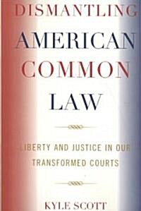 Dismantling American Common Law: Liberty and Justice in Our Transformed Courts (Paperback)