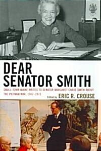 Dear Senator Smith: Small-Town Maine Writes to Senator Margaret Chase Smith about the Vietnam War, 1967-1971 (Paperback)