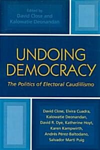 Undoing Democracy: The Politics of Electoral Caudillismo (Paperback)