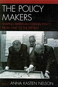 The Policy Makers: Shaping American Foreign Policy from 1947 to the Present (Paperback)