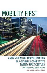 Mobility First: A New Vision for Transportation in a Globally Competitive Twenty-First Century (Hardcover)