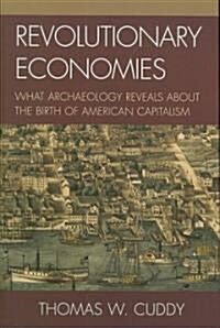 Revolutionary Economies: What Archaeology Reveals about the Birth of American Capitalism (Hardcover)