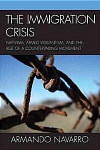 The Immigration Crisis: Nativism, Armed Vigilantism, and the Rise of a Countervailing Movement (Hardcover)